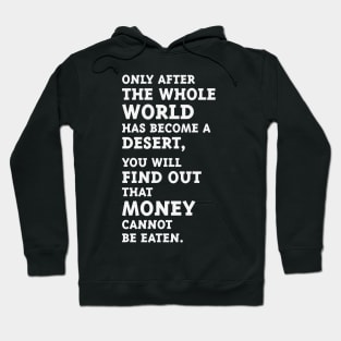 Only after the whole world has become a desert, you will find out that money cannot be eaten. (White) Hoodie